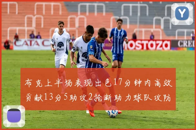 布克上半场表现出色17分钟内高效贡献13分5助攻2抢断助力球队攻防两端